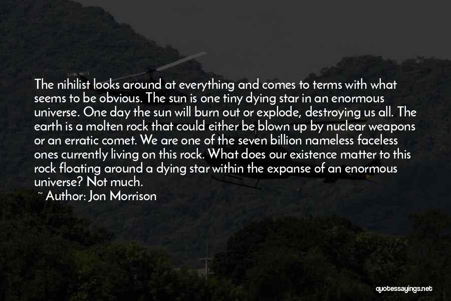 Jon Morrison Quotes: The Nihilist Looks Around At Everything And Comes To Terms With What Seems To Be Obvious. The Sun Is One