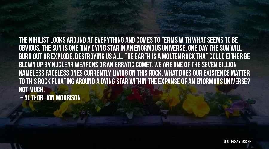 Jon Morrison Quotes: The Nihilist Looks Around At Everything And Comes To Terms With What Seems To Be Obvious. The Sun Is One