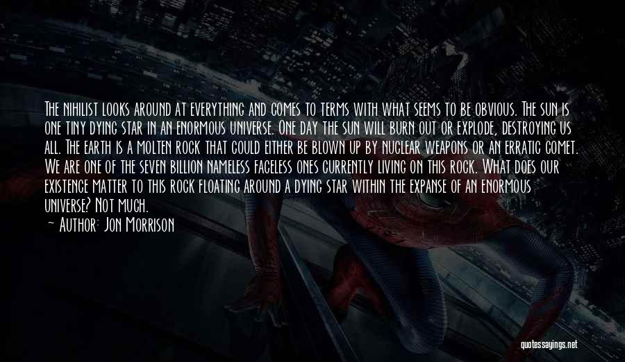 Jon Morrison Quotes: The Nihilist Looks Around At Everything And Comes To Terms With What Seems To Be Obvious. The Sun Is One