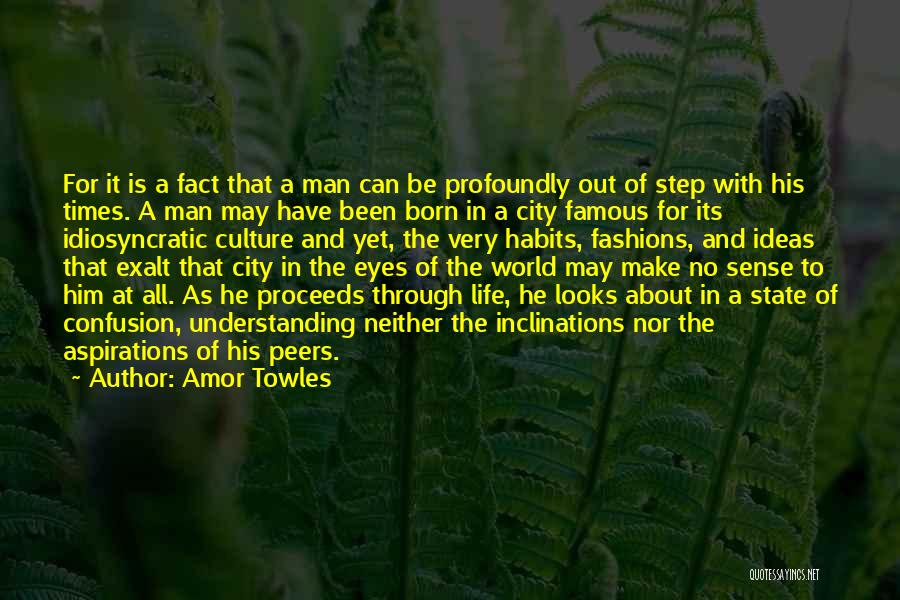 Amor Towles Quotes: For It Is A Fact That A Man Can Be Profoundly Out Of Step With His Times. A Man May