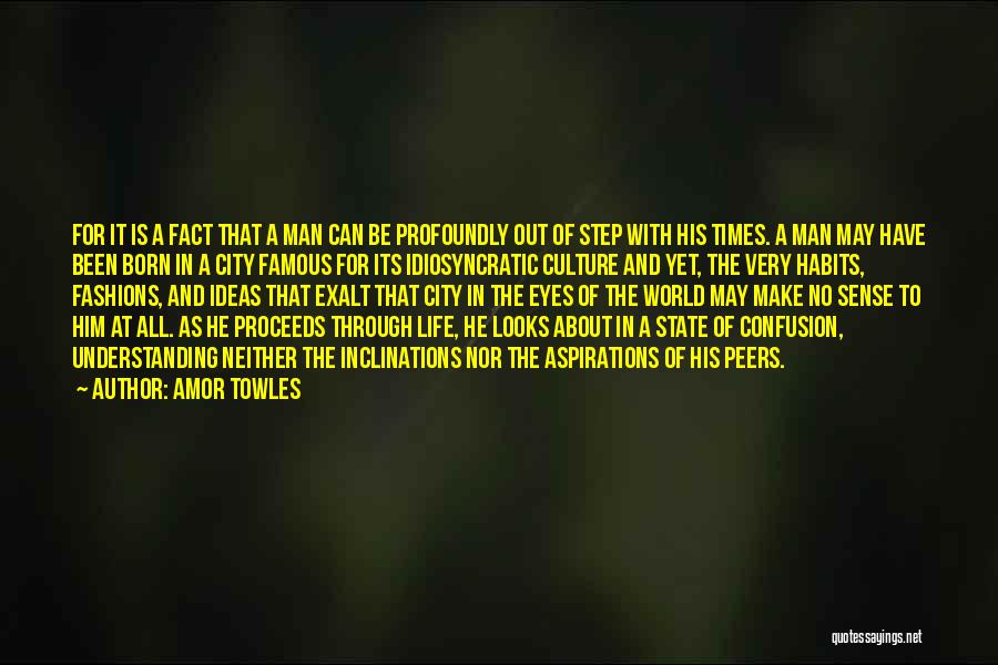 Amor Towles Quotes: For It Is A Fact That A Man Can Be Profoundly Out Of Step With His Times. A Man May