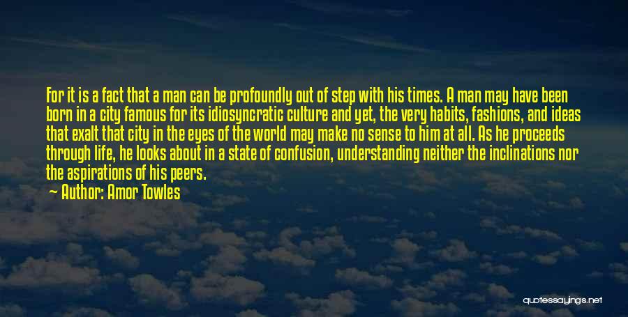 Amor Towles Quotes: For It Is A Fact That A Man Can Be Profoundly Out Of Step With His Times. A Man May