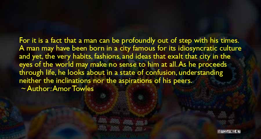 Amor Towles Quotes: For It Is A Fact That A Man Can Be Profoundly Out Of Step With His Times. A Man May