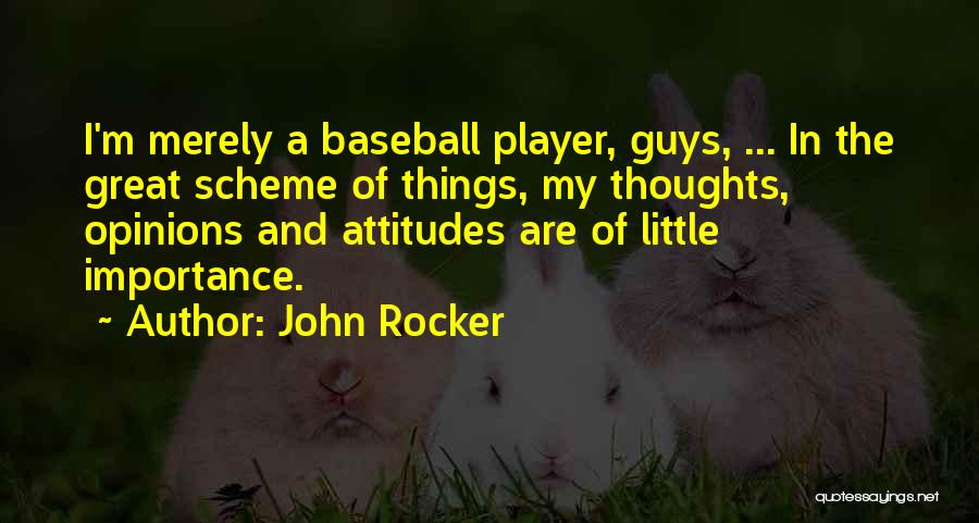 John Rocker Quotes: I'm Merely A Baseball Player, Guys, ... In The Great Scheme Of Things, My Thoughts, Opinions And Attitudes Are Of