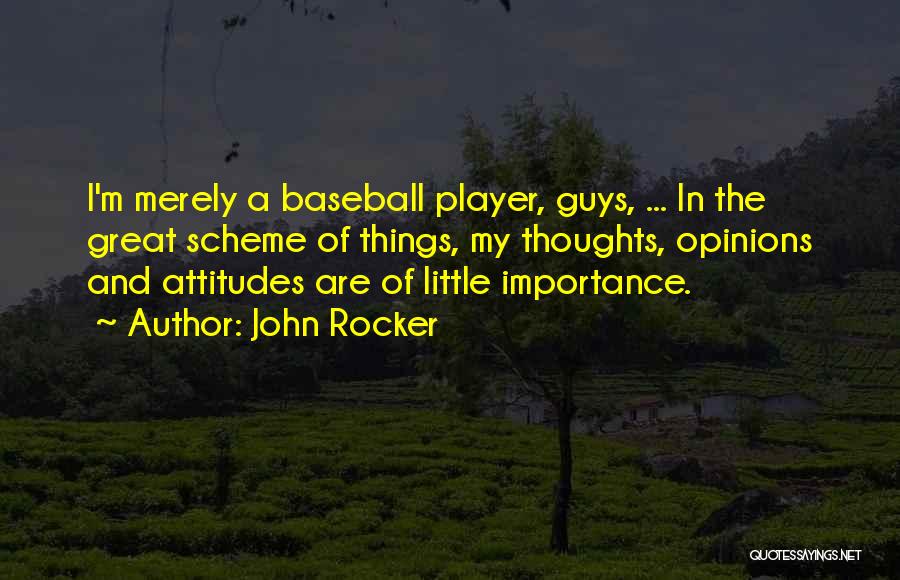 John Rocker Quotes: I'm Merely A Baseball Player, Guys, ... In The Great Scheme Of Things, My Thoughts, Opinions And Attitudes Are Of