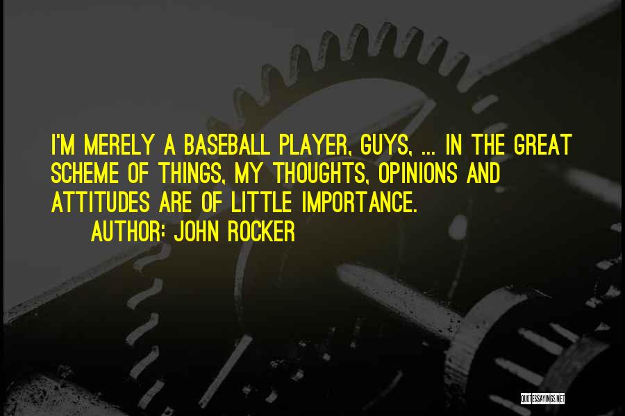 John Rocker Quotes: I'm Merely A Baseball Player, Guys, ... In The Great Scheme Of Things, My Thoughts, Opinions And Attitudes Are Of