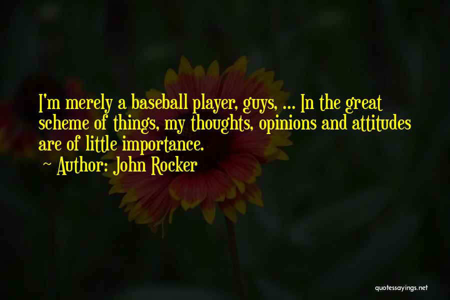 John Rocker Quotes: I'm Merely A Baseball Player, Guys, ... In The Great Scheme Of Things, My Thoughts, Opinions And Attitudes Are Of