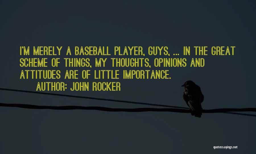 John Rocker Quotes: I'm Merely A Baseball Player, Guys, ... In The Great Scheme Of Things, My Thoughts, Opinions And Attitudes Are Of