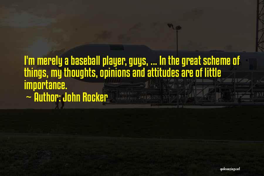 John Rocker Quotes: I'm Merely A Baseball Player, Guys, ... In The Great Scheme Of Things, My Thoughts, Opinions And Attitudes Are Of