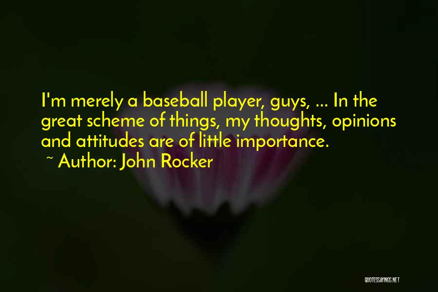 John Rocker Quotes: I'm Merely A Baseball Player, Guys, ... In The Great Scheme Of Things, My Thoughts, Opinions And Attitudes Are Of