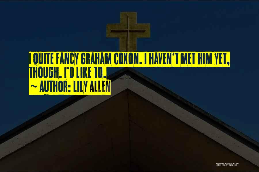 Lily Allen Quotes: I Quite Fancy Graham Coxon. I Haven't Met Him Yet, Though. I'd Like To.