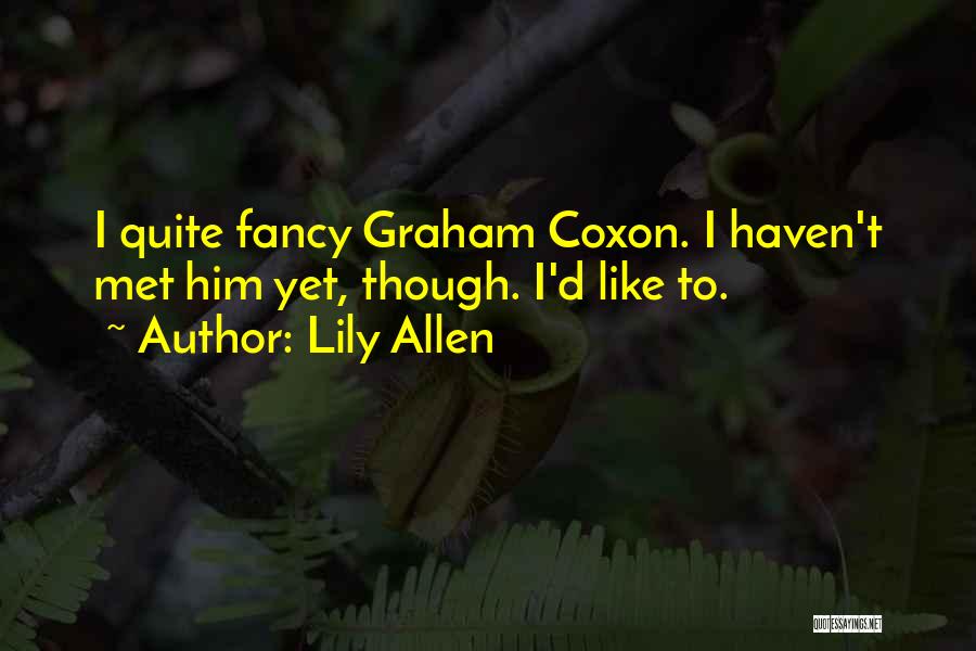 Lily Allen Quotes: I Quite Fancy Graham Coxon. I Haven't Met Him Yet, Though. I'd Like To.