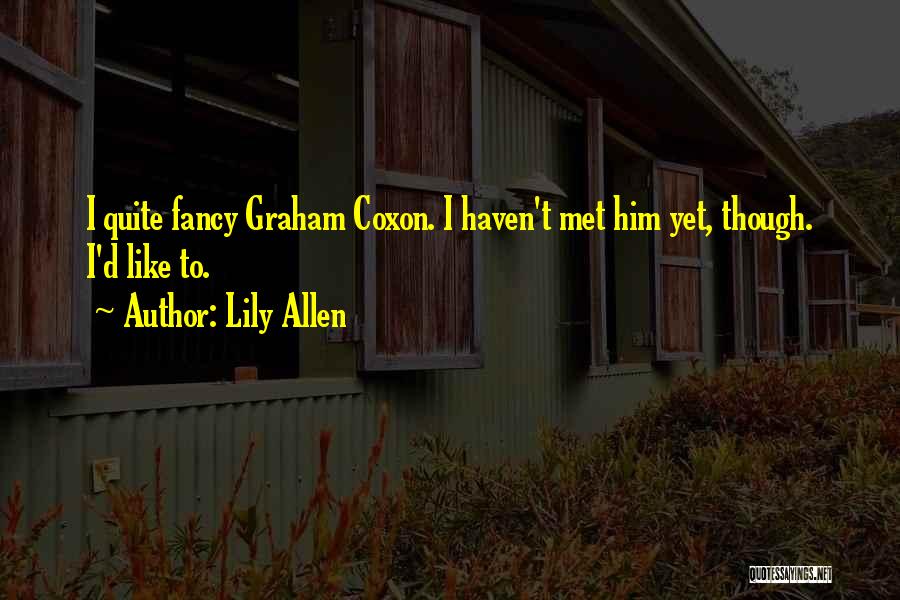 Lily Allen Quotes: I Quite Fancy Graham Coxon. I Haven't Met Him Yet, Though. I'd Like To.