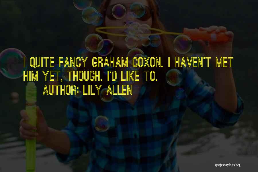 Lily Allen Quotes: I Quite Fancy Graham Coxon. I Haven't Met Him Yet, Though. I'd Like To.