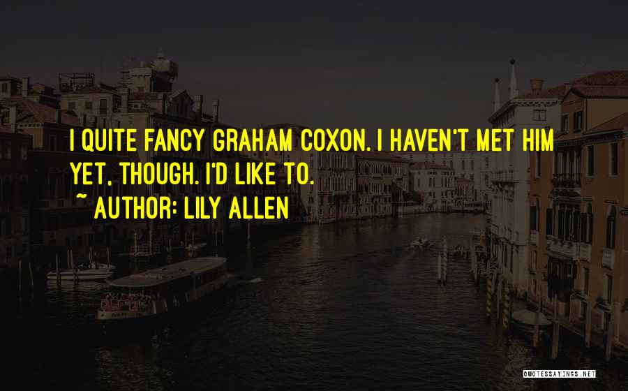 Lily Allen Quotes: I Quite Fancy Graham Coxon. I Haven't Met Him Yet, Though. I'd Like To.