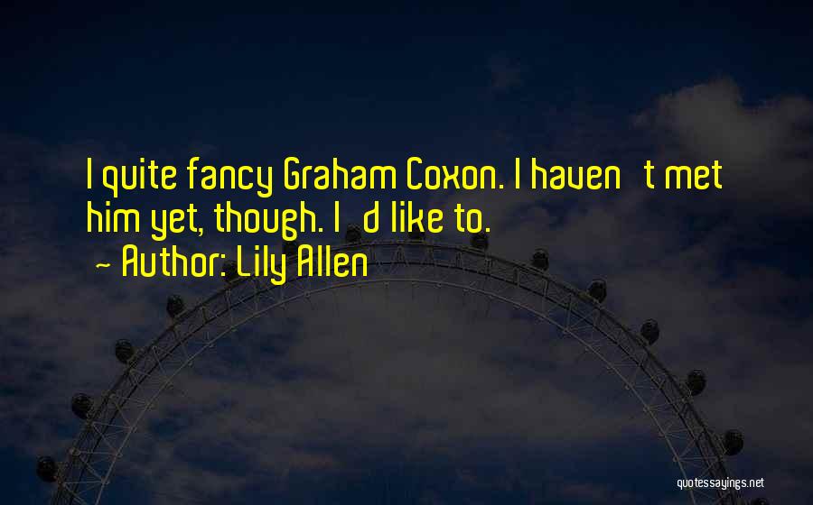 Lily Allen Quotes: I Quite Fancy Graham Coxon. I Haven't Met Him Yet, Though. I'd Like To.