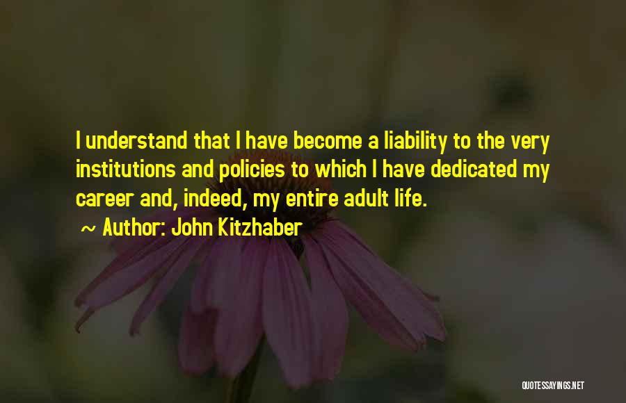 John Kitzhaber Quotes: I Understand That I Have Become A Liability To The Very Institutions And Policies To Which I Have Dedicated My