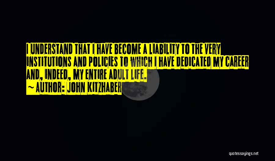 John Kitzhaber Quotes: I Understand That I Have Become A Liability To The Very Institutions And Policies To Which I Have Dedicated My