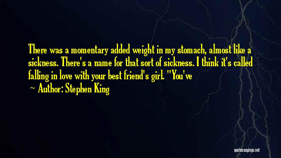 Stephen King Quotes: There Was A Momentary Added Weight In My Stomach, Almost Like A Sickness. There's A Name For That Sort Of