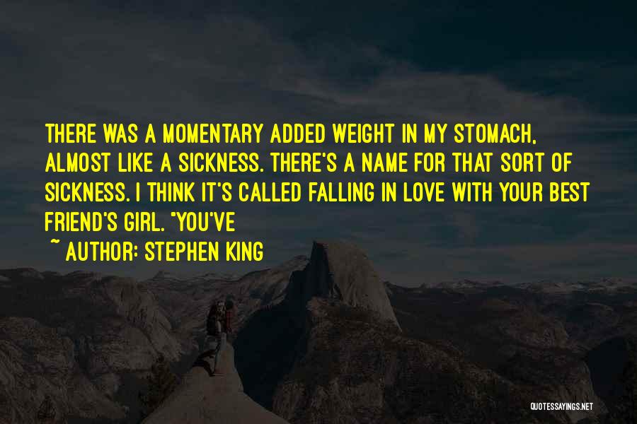 Stephen King Quotes: There Was A Momentary Added Weight In My Stomach, Almost Like A Sickness. There's A Name For That Sort Of