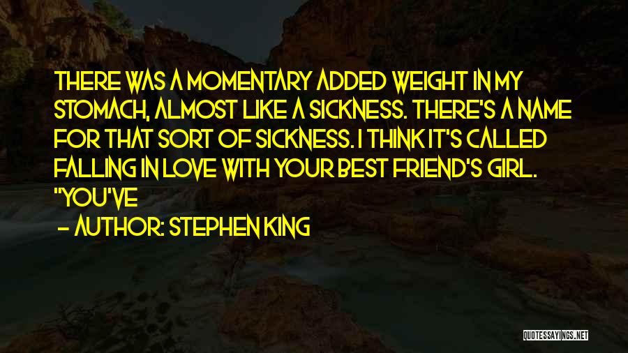 Stephen King Quotes: There Was A Momentary Added Weight In My Stomach, Almost Like A Sickness. There's A Name For That Sort Of