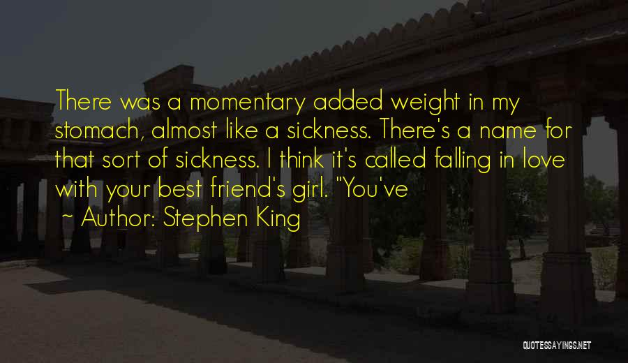 Stephen King Quotes: There Was A Momentary Added Weight In My Stomach, Almost Like A Sickness. There's A Name For That Sort Of