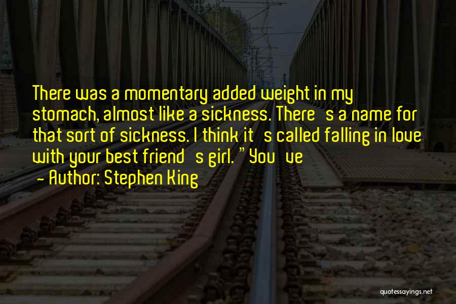Stephen King Quotes: There Was A Momentary Added Weight In My Stomach, Almost Like A Sickness. There's A Name For That Sort Of