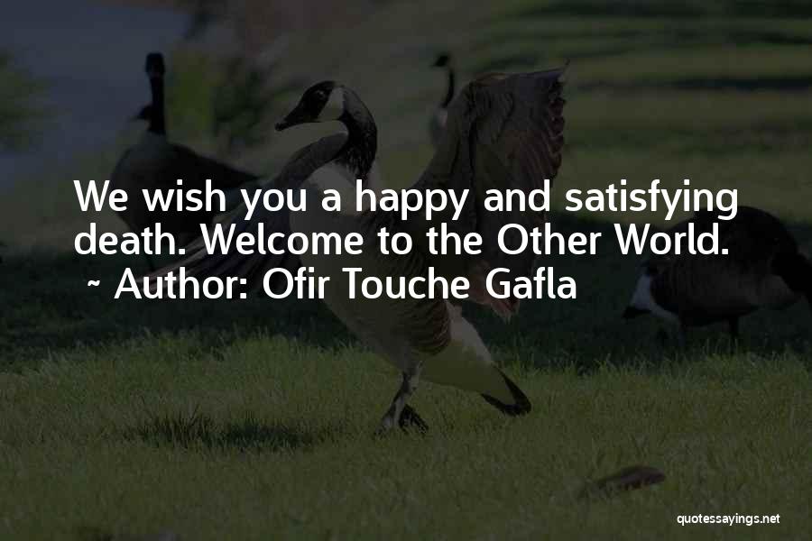 Ofir Touche Gafla Quotes: We Wish You A Happy And Satisfying Death. Welcome To The Other World.