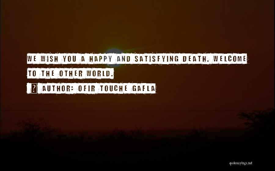 Ofir Touche Gafla Quotes: We Wish You A Happy And Satisfying Death. Welcome To The Other World.