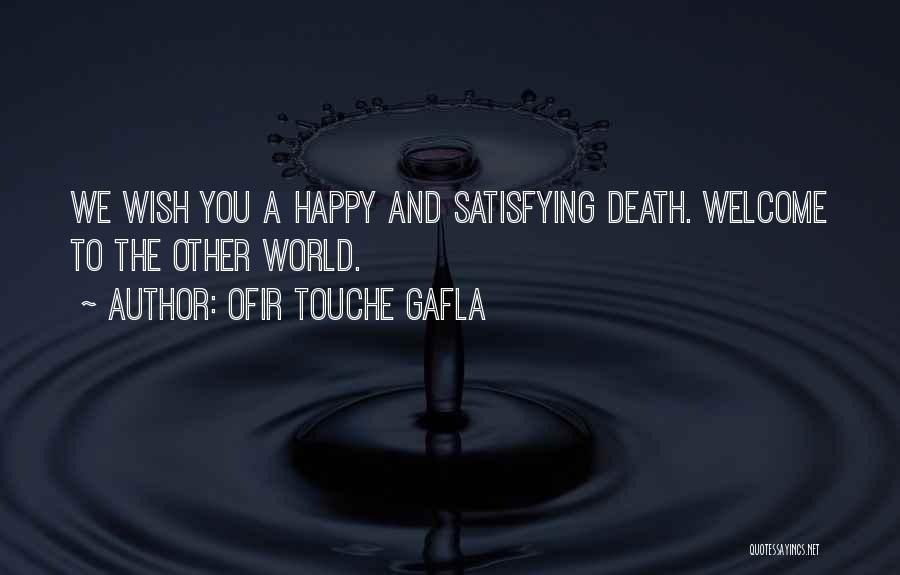 Ofir Touche Gafla Quotes: We Wish You A Happy And Satisfying Death. Welcome To The Other World.