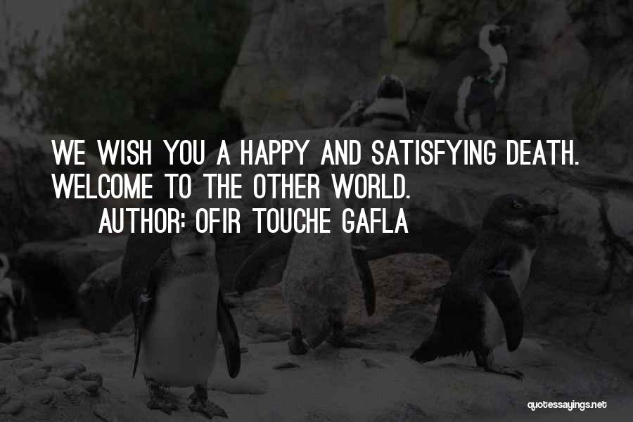 Ofir Touche Gafla Quotes: We Wish You A Happy And Satisfying Death. Welcome To The Other World.