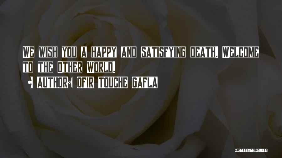 Ofir Touche Gafla Quotes: We Wish You A Happy And Satisfying Death. Welcome To The Other World.