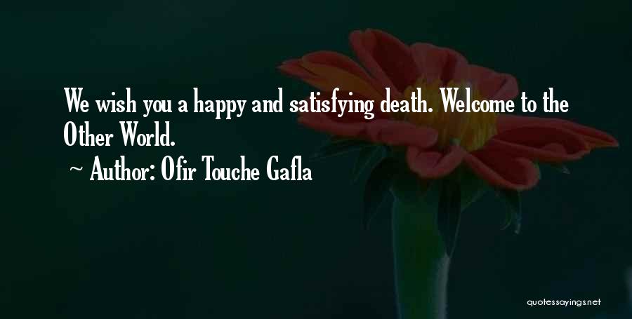 Ofir Touche Gafla Quotes: We Wish You A Happy And Satisfying Death. Welcome To The Other World.