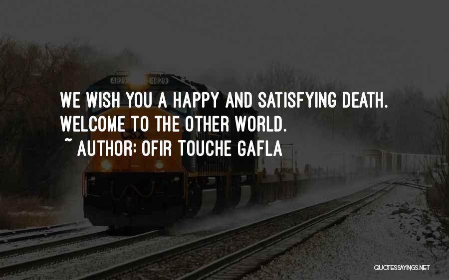 Ofir Touche Gafla Quotes: We Wish You A Happy And Satisfying Death. Welcome To The Other World.