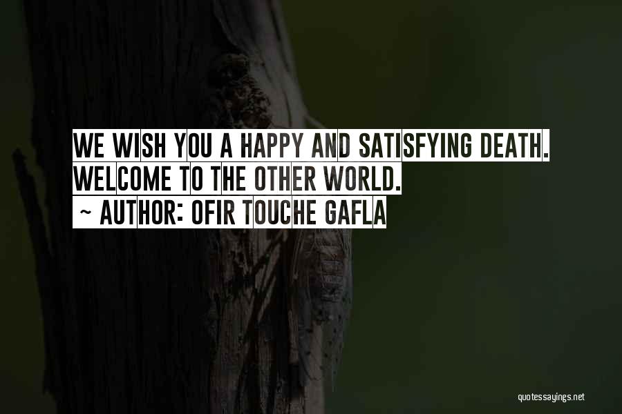 Ofir Touche Gafla Quotes: We Wish You A Happy And Satisfying Death. Welcome To The Other World.