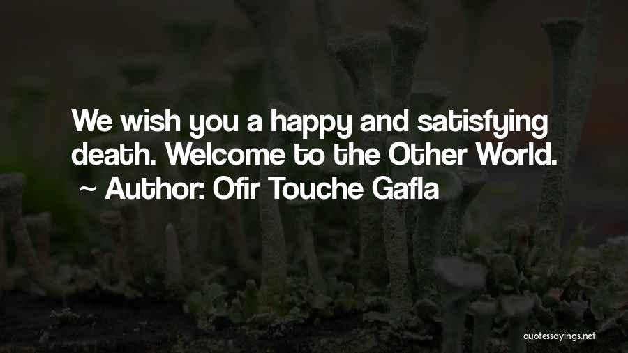 Ofir Touche Gafla Quotes: We Wish You A Happy And Satisfying Death. Welcome To The Other World.