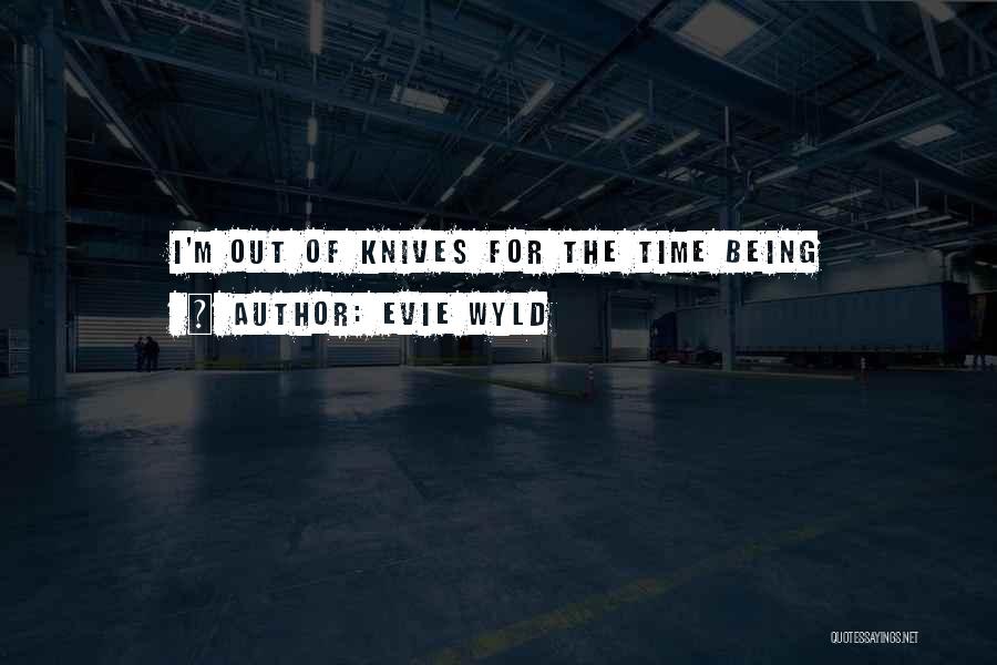Evie Wyld Quotes: I'm Out Of Knives For The Time Being