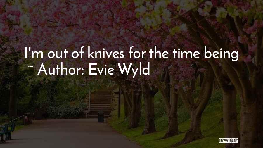 Evie Wyld Quotes: I'm Out Of Knives For The Time Being