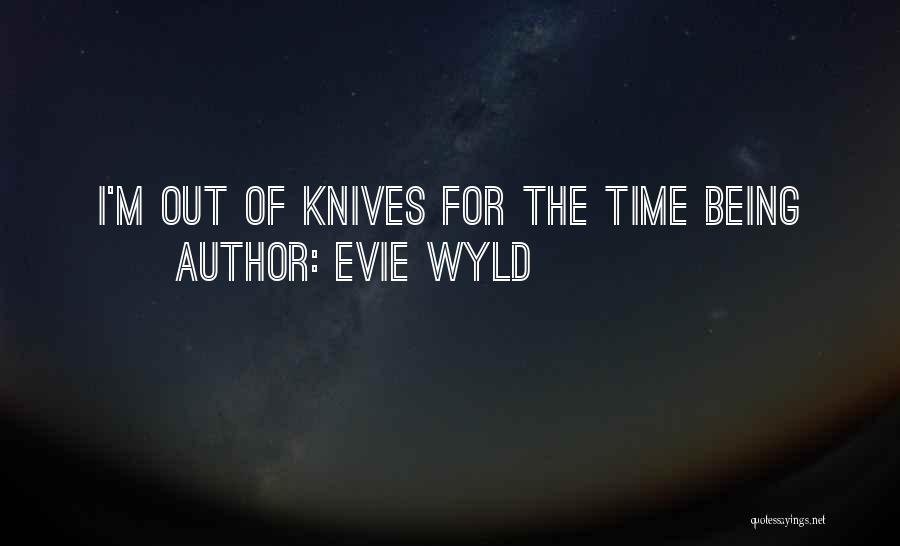 Evie Wyld Quotes: I'm Out Of Knives For The Time Being
