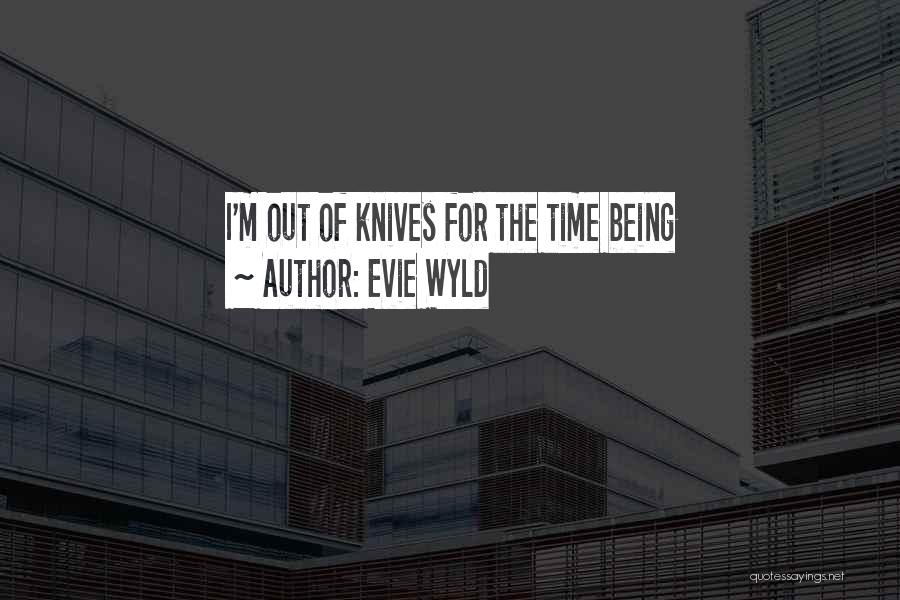 Evie Wyld Quotes: I'm Out Of Knives For The Time Being