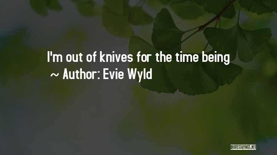Evie Wyld Quotes: I'm Out Of Knives For The Time Being