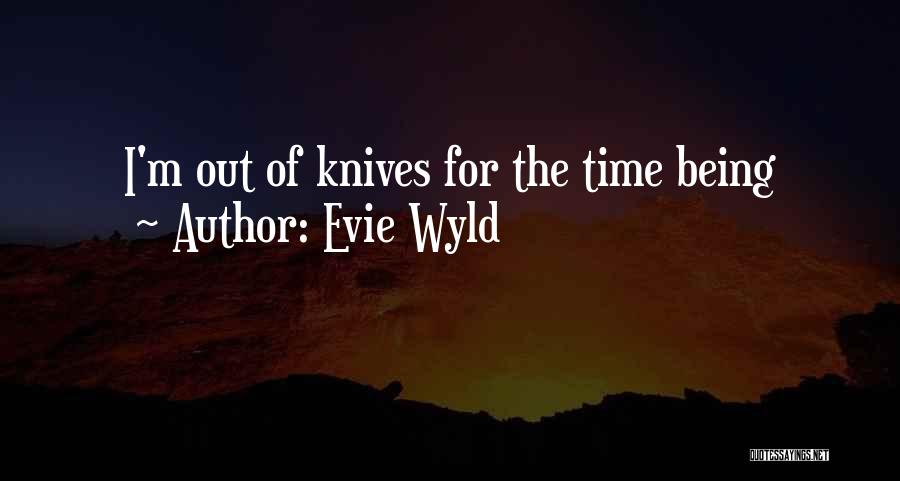 Evie Wyld Quotes: I'm Out Of Knives For The Time Being