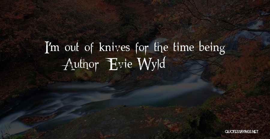 Evie Wyld Quotes: I'm Out Of Knives For The Time Being