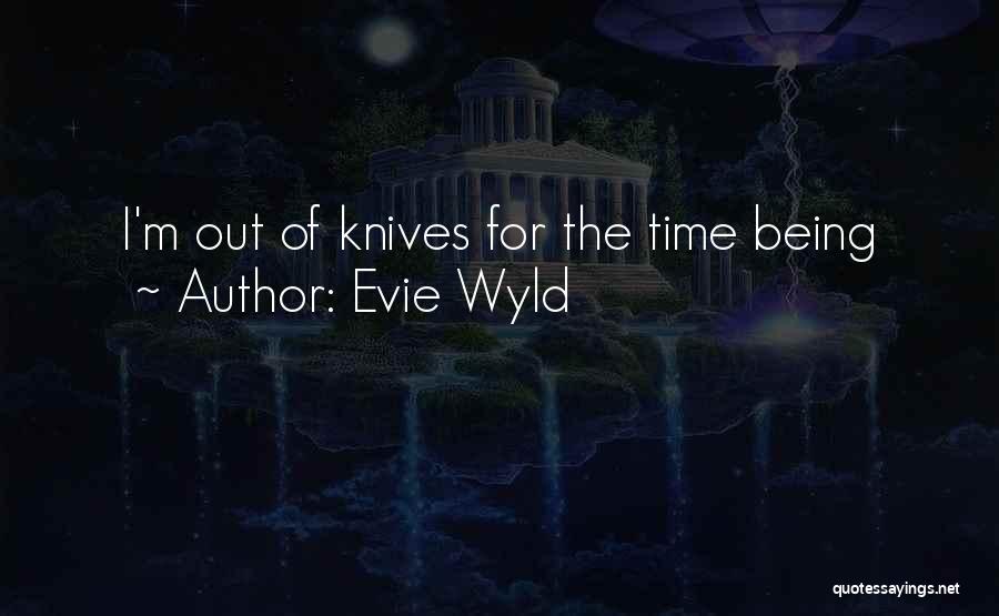Evie Wyld Quotes: I'm Out Of Knives For The Time Being