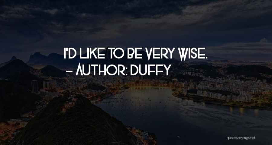 Duffy Quotes: I'd Like To Be Very Wise.