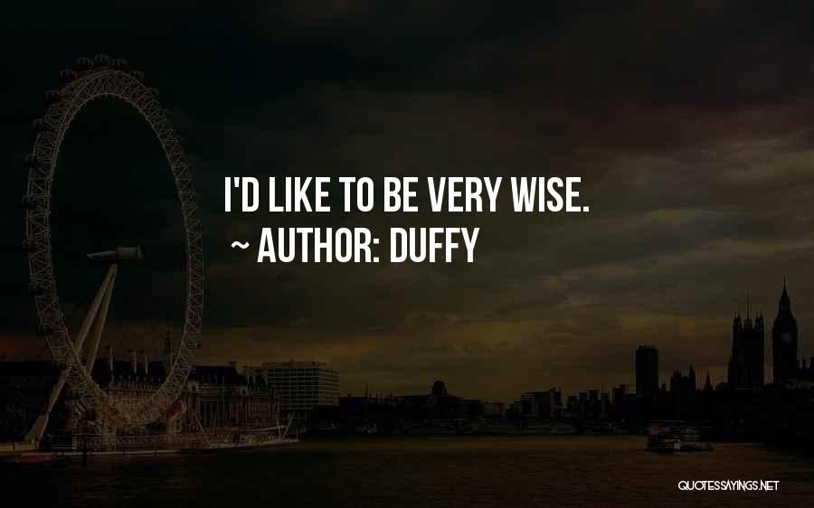 Duffy Quotes: I'd Like To Be Very Wise.
