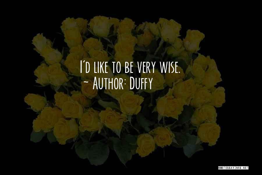 Duffy Quotes: I'd Like To Be Very Wise.