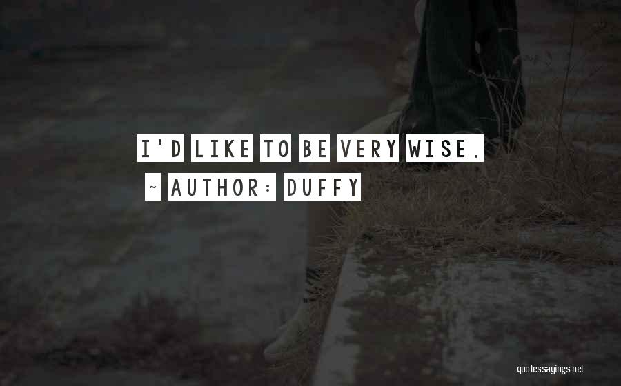 Duffy Quotes: I'd Like To Be Very Wise.