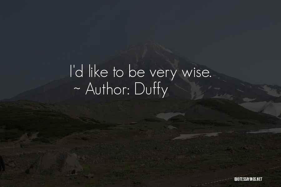 Duffy Quotes: I'd Like To Be Very Wise.