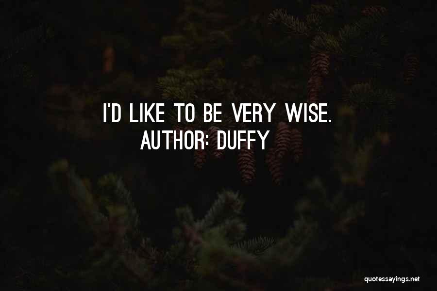 Duffy Quotes: I'd Like To Be Very Wise.